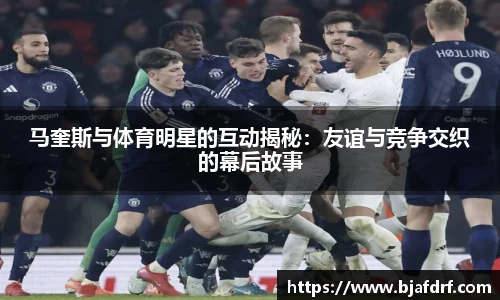 马奎斯与体育明星的互动揭秘：友谊与竞争交织的幕后故事
