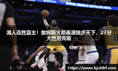 湖人连胜霸主！詹姆斯火箭表演独步天下，23分大胜尼克斯